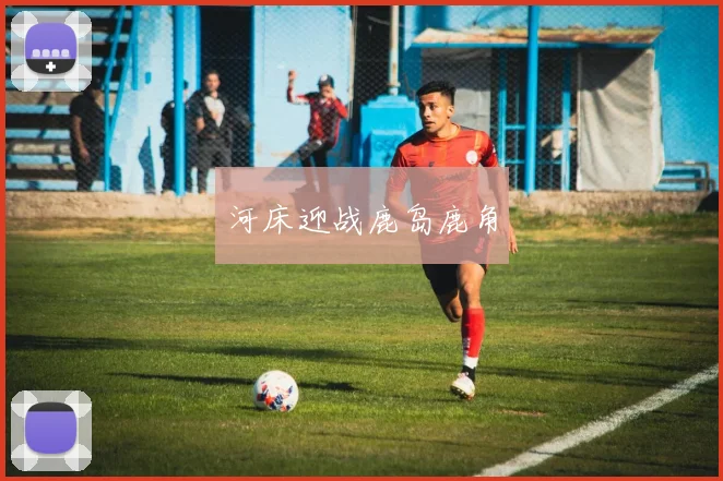 河床迎战鹿岛鹿角