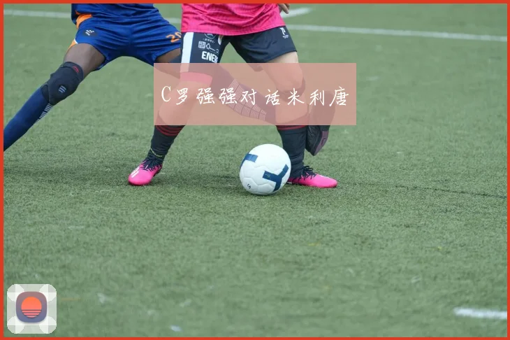 C罗强强对话米利唐