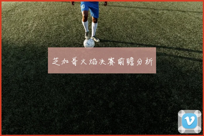 芝加哥火焰决赛前瞻分析