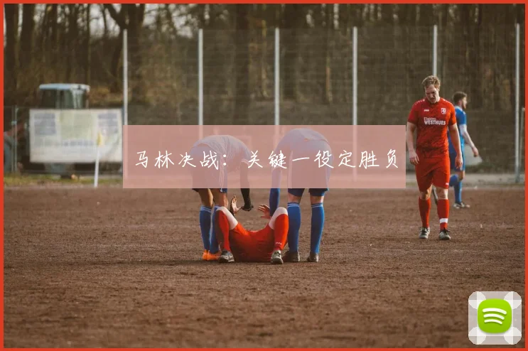 马林决战：关键一役定胜负