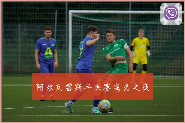 阿尔瓦雷斯半决赛高光之夜