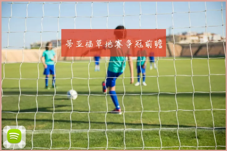 蒂亚福草地赛争冠前瞻