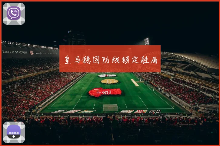 皇马稳固防线锁定胜局