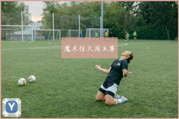 魔术惊天闯决赛