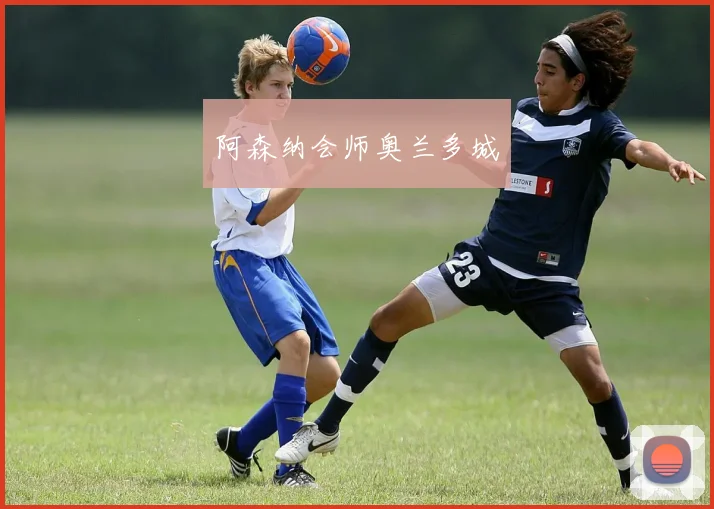 阿森纳会师奥兰多城