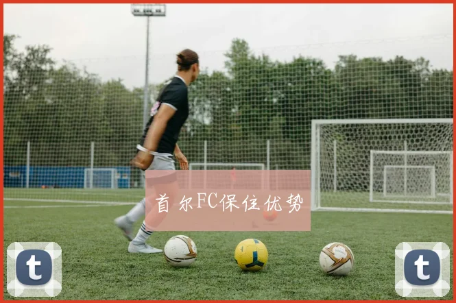 首尔FC保住优势