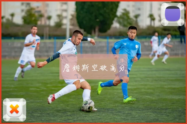 詹姆斯空砍高分