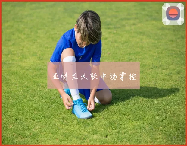 亚特兰大联中场掌控