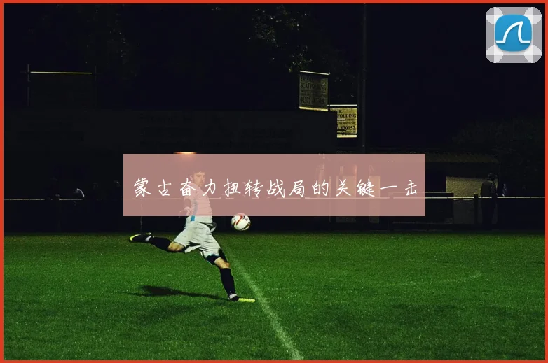 蒙古奋力扭转战局的关键一击