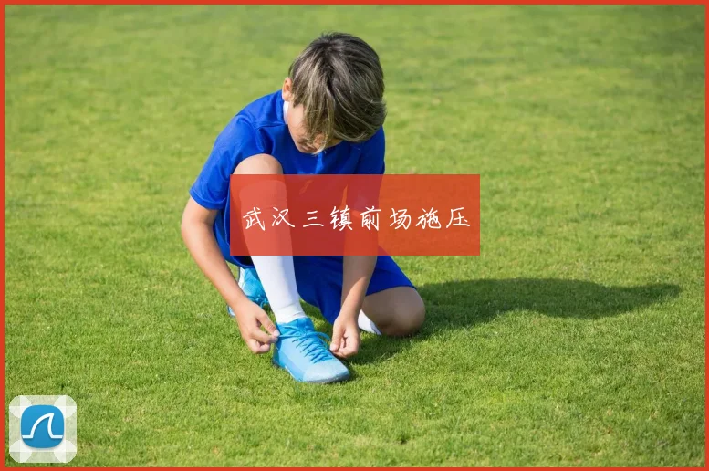 武汉三镇前场施压