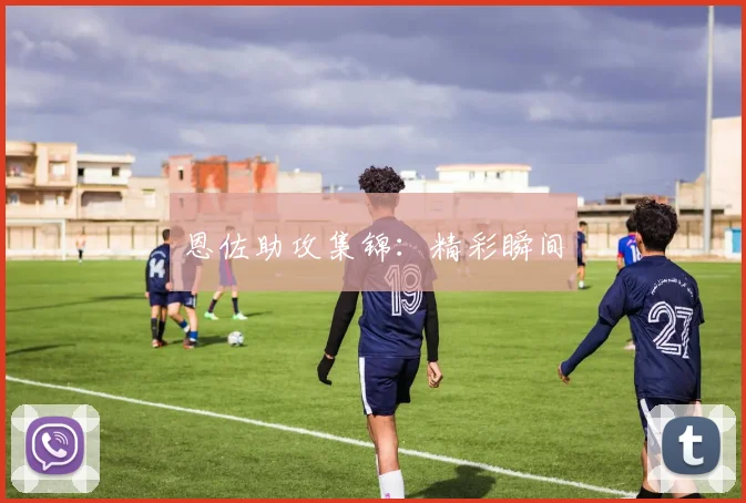 恩佐助攻集锦：精彩瞬间