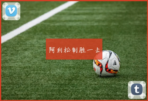 阿利松制胜一击