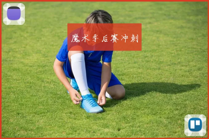 魔术季后赛冲刺