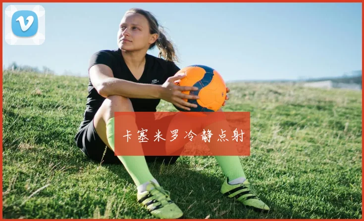 卡塞米罗冷静点射