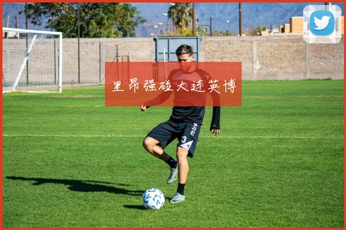 里昂强碰大连英博