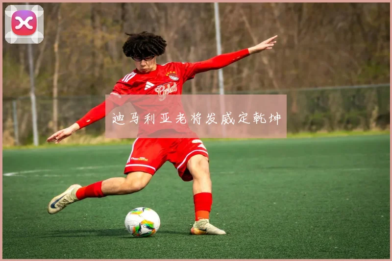 迪马利亚老将发威定乾坤