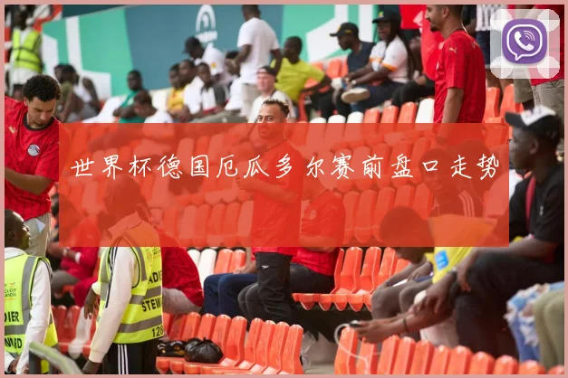 世界杯德国厄瓜多尔赛前盘口走势
