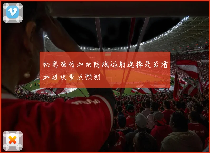 凯恩面对加纳防线远射选择是否增加进攻重点预测