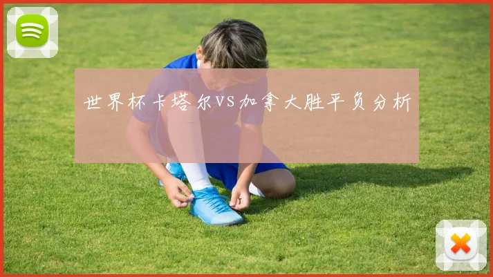 世界杯卡塔尔vs加拿大胜平负分析